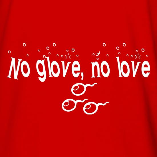 No glove, no love t shirt